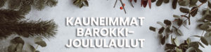Kauneimmat barokkijoululaulut -teksti ja jouluisia kasveja.